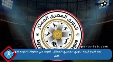 بعد إجراء قرعة الدوري المصري الممتاز.. تعرف على مباريات الجولة الأولى الآن